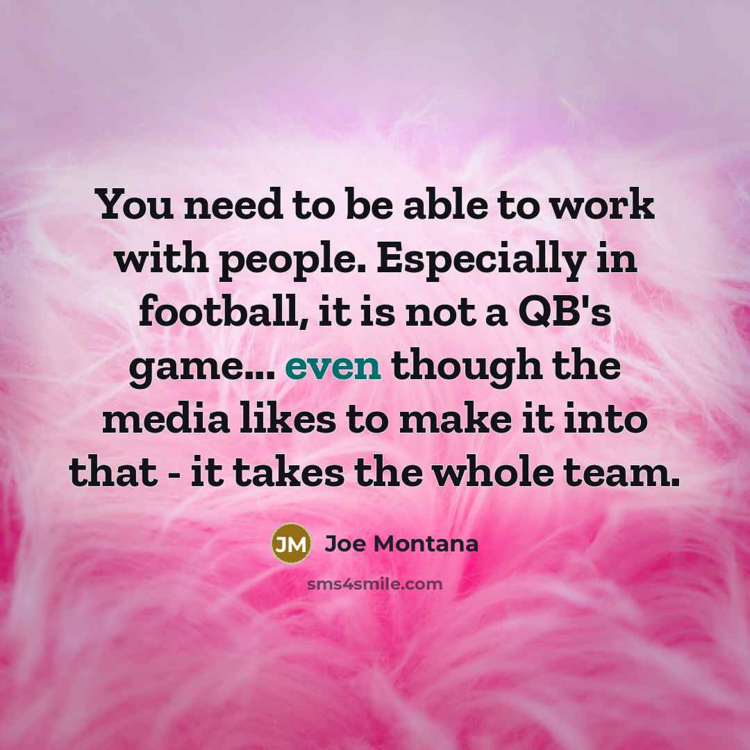 “You need to be able to work with people. Especially…” quote by Joe Montana