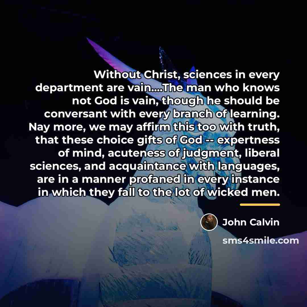 “Without Christ, sciences in every department are vain....The man who…” quote by John Calvin