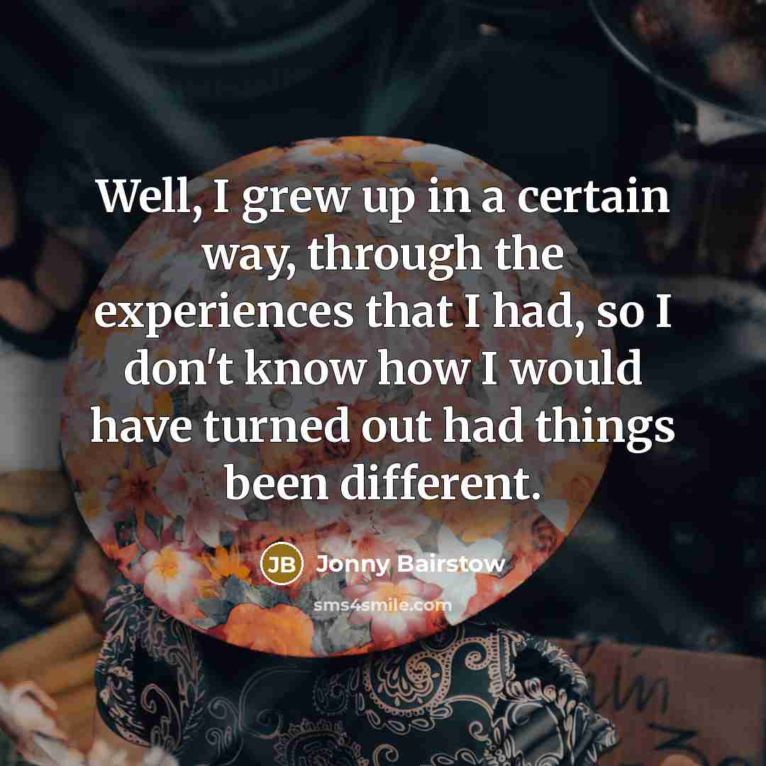 “Well, I grew up in a certain way, through the…” quote by Jonny Bairstow