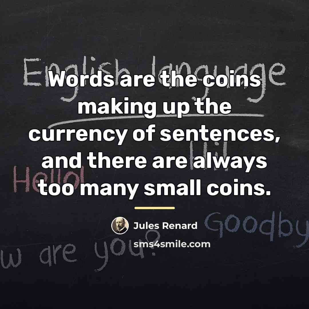 “Words are the coins making up the currency of sentences,…” quote by Jules Renard