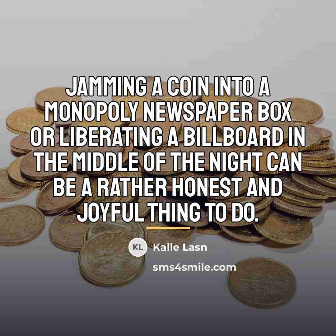 “Jamming a coin into a monopoly newspaper box or liberating…” quote by Kalle Lasn
