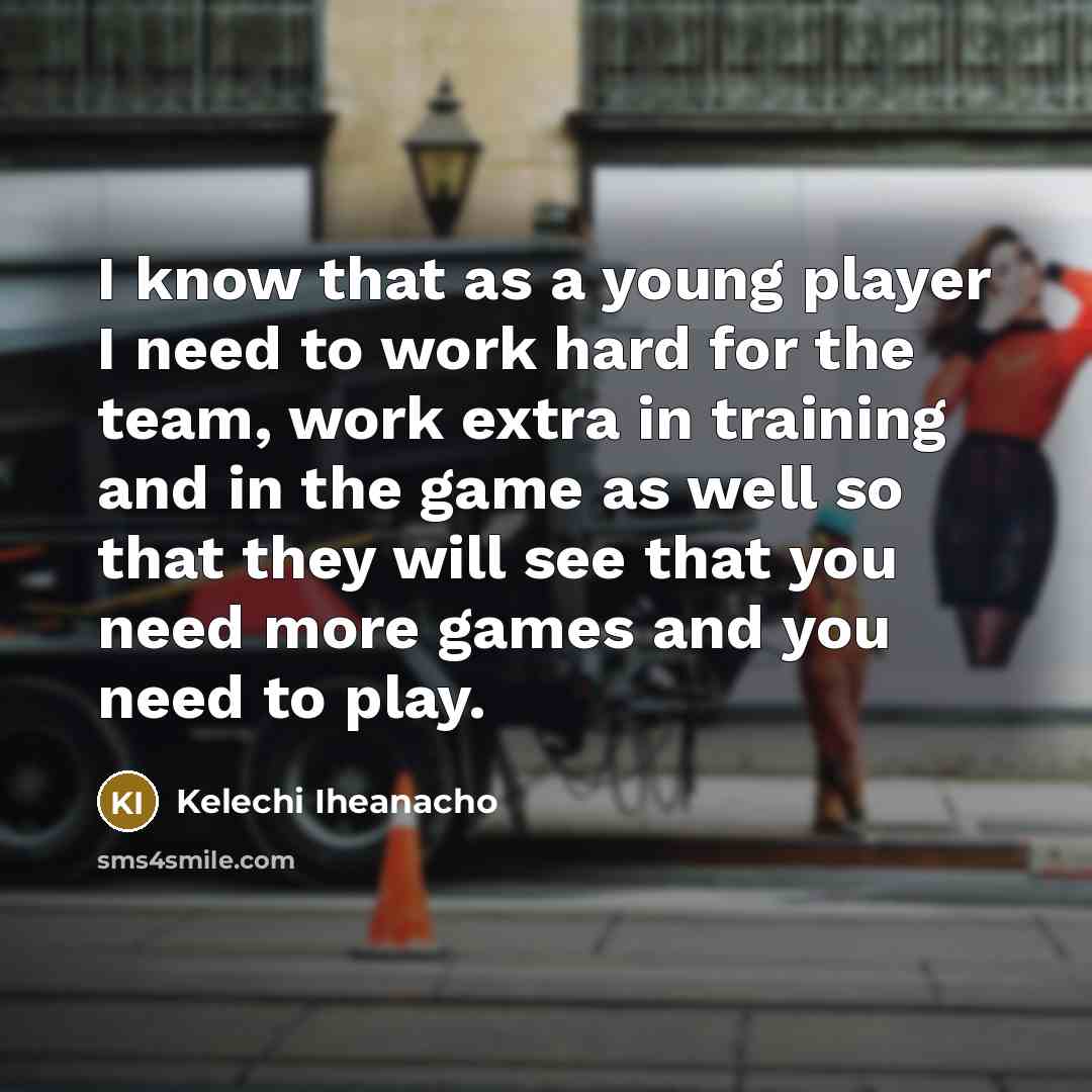 “I know that as a young player I need to…” quote by Kelechi Iheanacho
