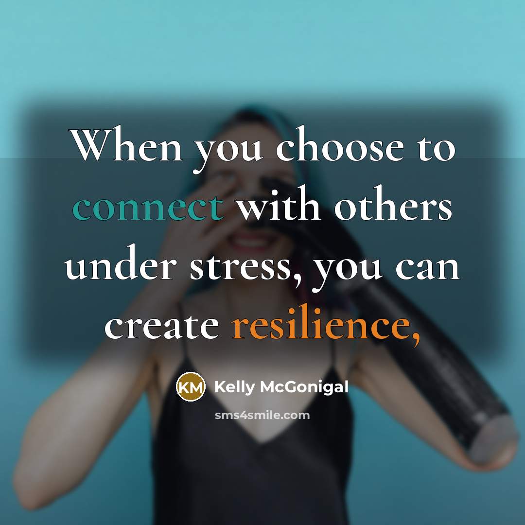 “When you choose to connect with others under stress, you…” quote by Kelly McGonigal