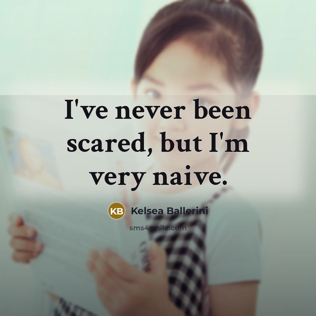 “I've never been scared, but I'm very naive.…” quote by Kelsea Ballerini