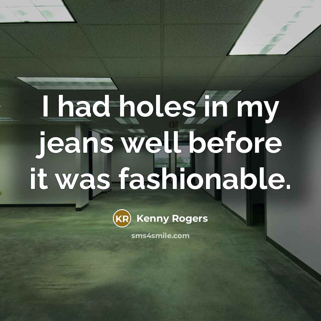 “I had holes in my jeans well before it was…” quote by Kenny Rogers