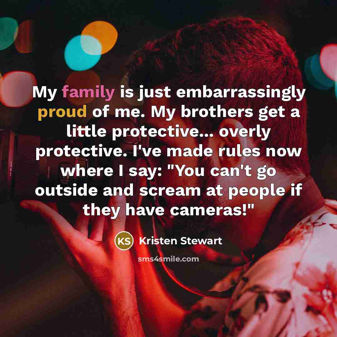 “My family is just embarrassingly proud of me. My brothers…” quote by Kristen Stewart