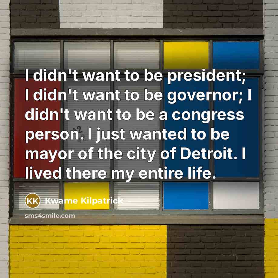 “I didn't want to be president; I didn't want to…” quote by Kwame Kilpatrick