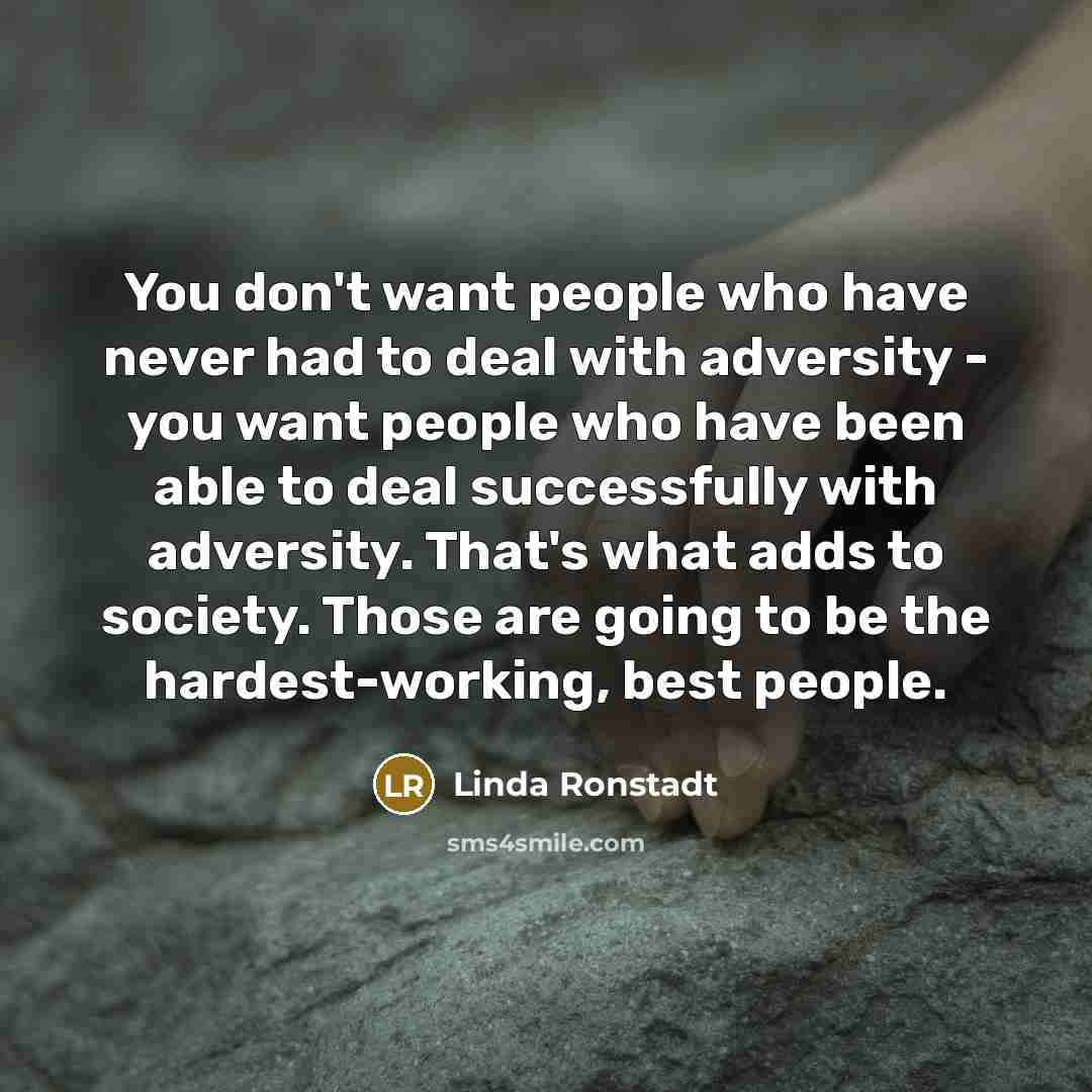 “You don't want people who have never had to deal…” quote by Linda Ronstadt