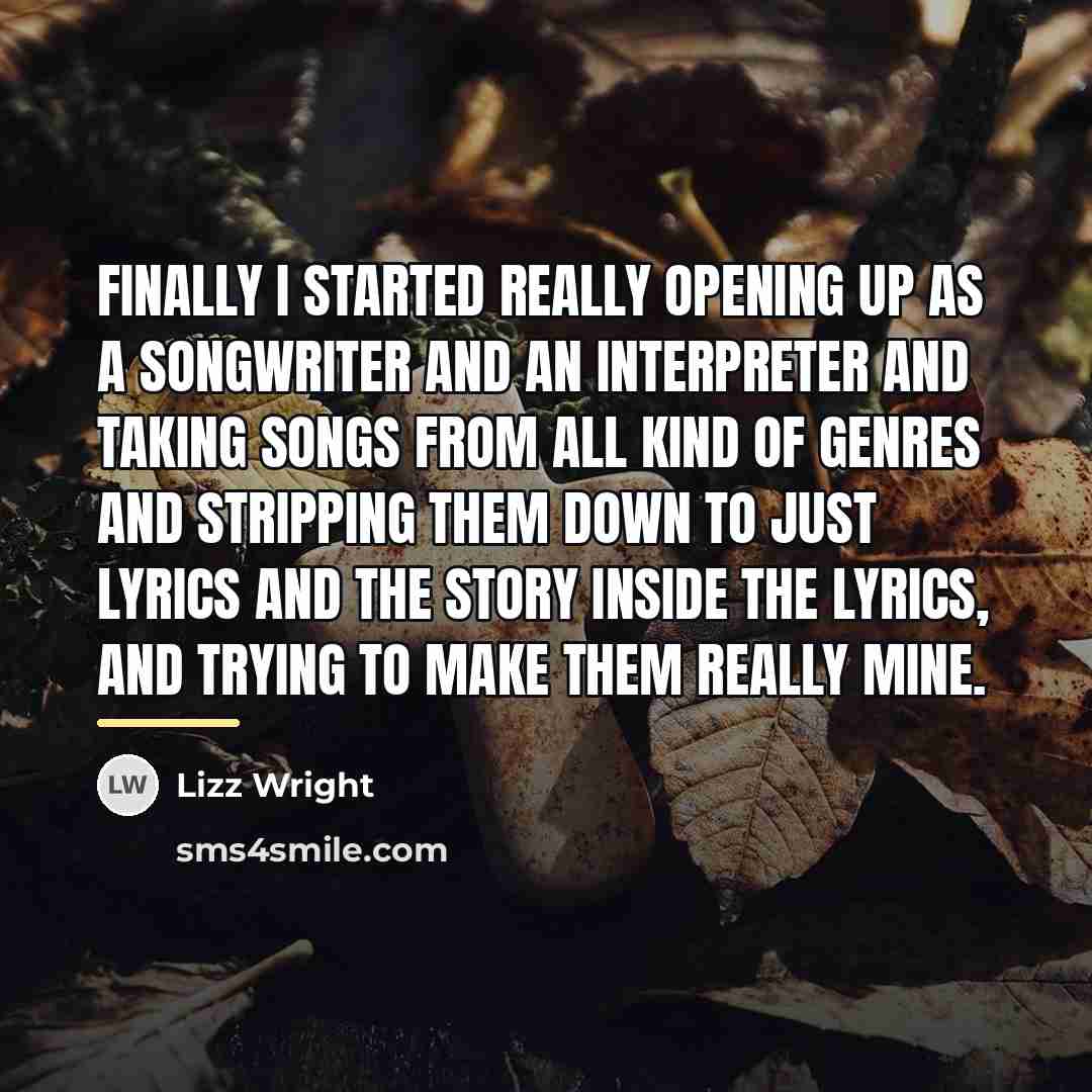 “Finally I started really opening up as a songwriter and…” quote by Lizz Wright