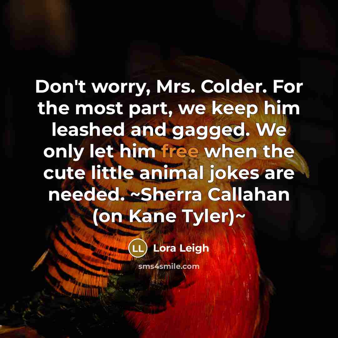 “Don't worry, Mrs. Colder. For the most part, we keep…” quote by Lora Leigh