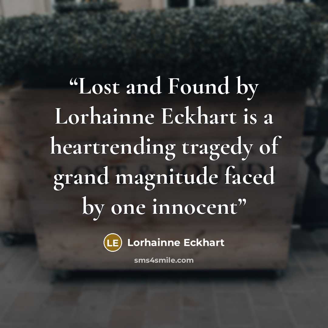 “Lost and Found by Lorhainne Eckhart is a heartrending tragedy of grand magnitude faced by one innocent” quote by Lorhainne Eckhart