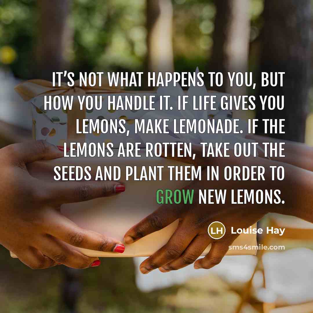 “It’s not what happens to you, but how you handle…” quote by Louise Hay