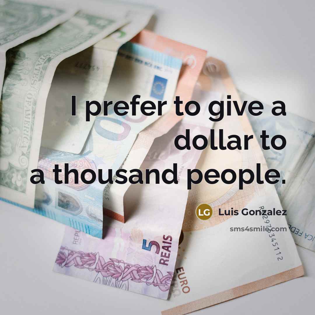 “I prefer to give a dollar to a thousand people.…” quote by Luis Gonzalez