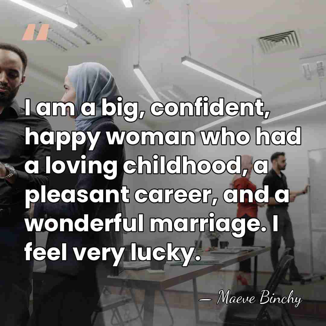 I am a big, confident, happy woman who had a loving childhood,&hellip; - Maeve Binchy