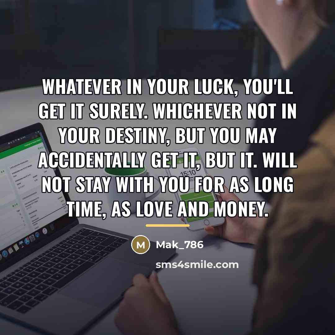 “Whatever in your luck, you'll get it surely. whichever not…” quote by Mak_786