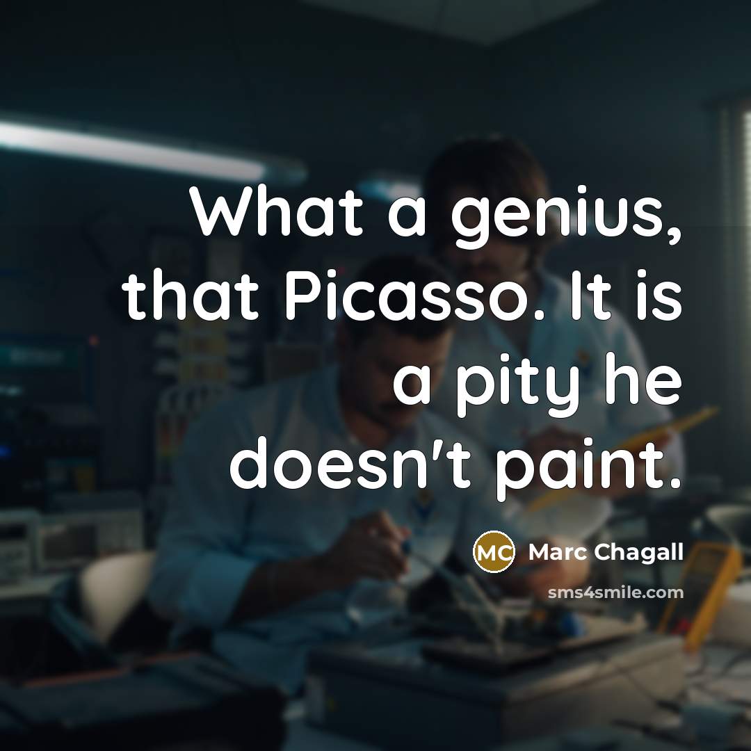 “What a genius, that Picasso. It is a pity he…” quote by Marc Chagall