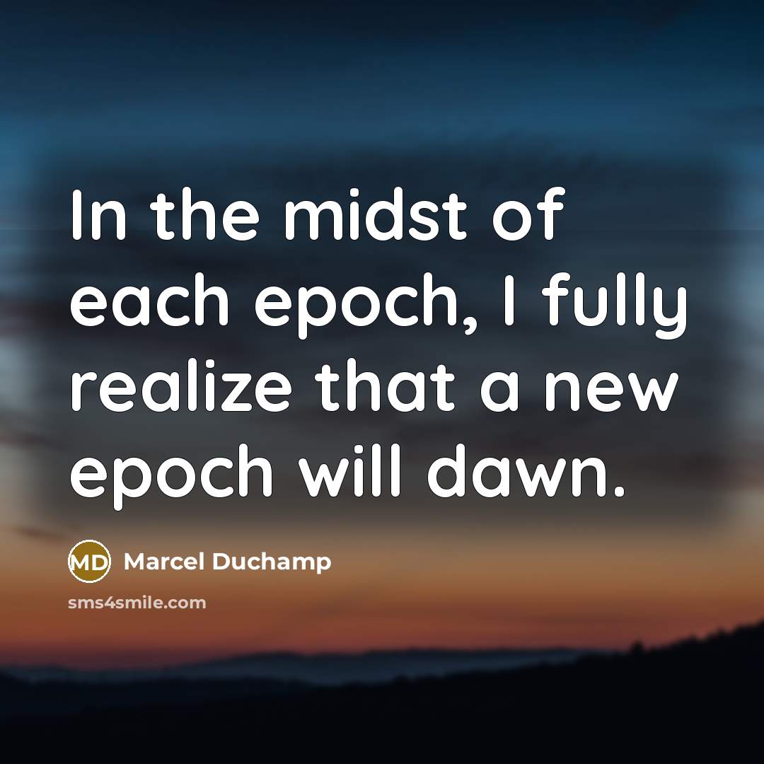 “In the midst of each epoch, I fully realize that…” quote by Marcel Duchamp