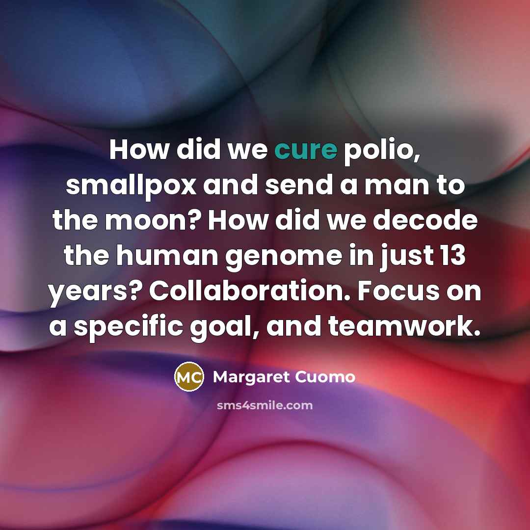 “How did we cure polio, smallpox and send a man…” quote by Margaret Cuomo