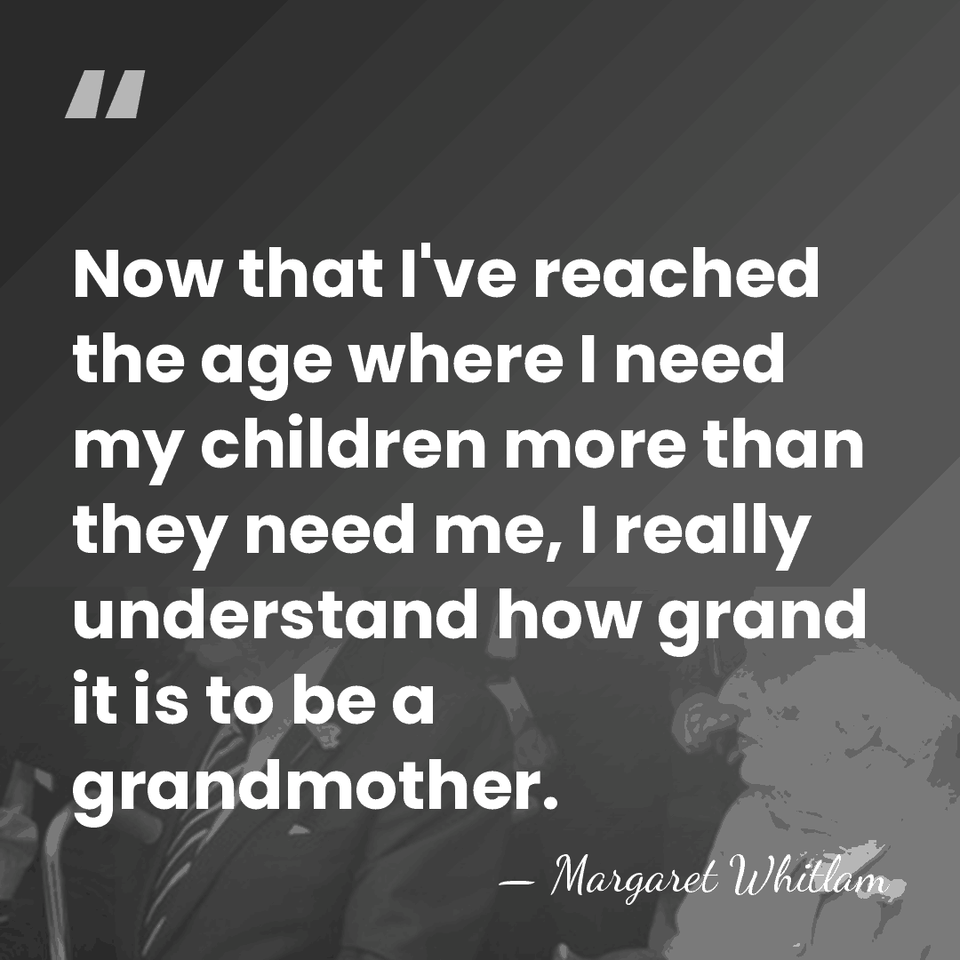 Now that I've reached the age where I need my children more&hellip; - Margaret Whitlam
