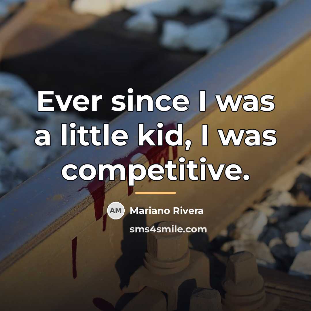 “Ever since I was a little kid, I was competitive.…” quote by Mariano Rivera