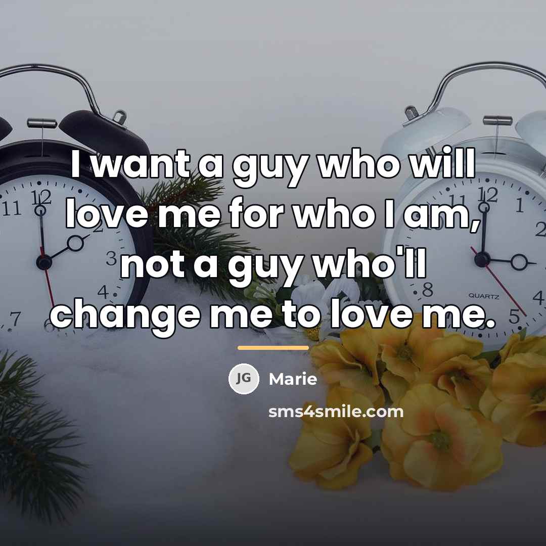 “I want a guy who will love me for who…” quote by Marie