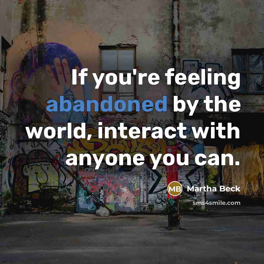 “If you're feeling abandoned by the world, interact with anyone…” quote by Martha Beck