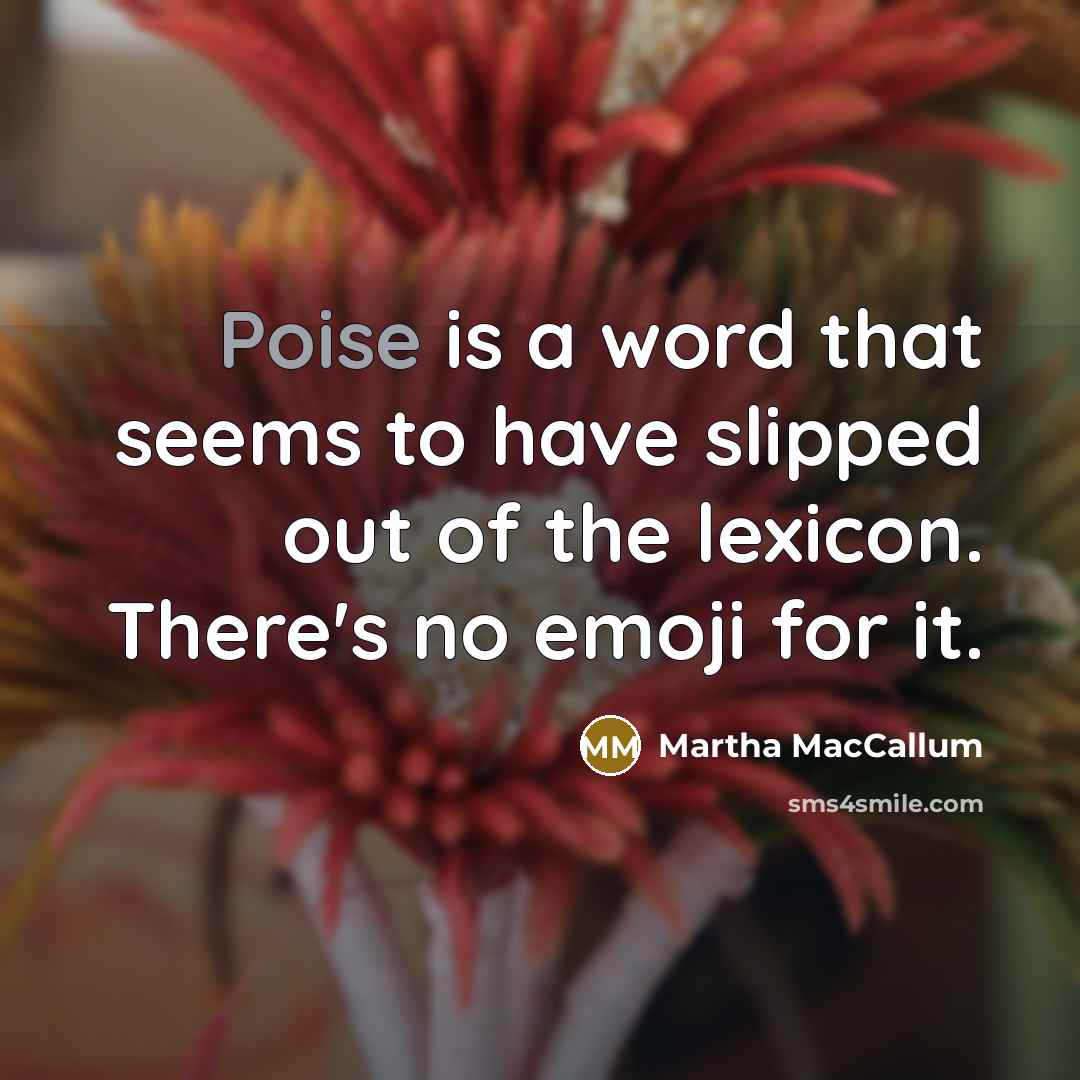 “Poise is a word that seems to have slipped out…” quote by Martha MacCallum