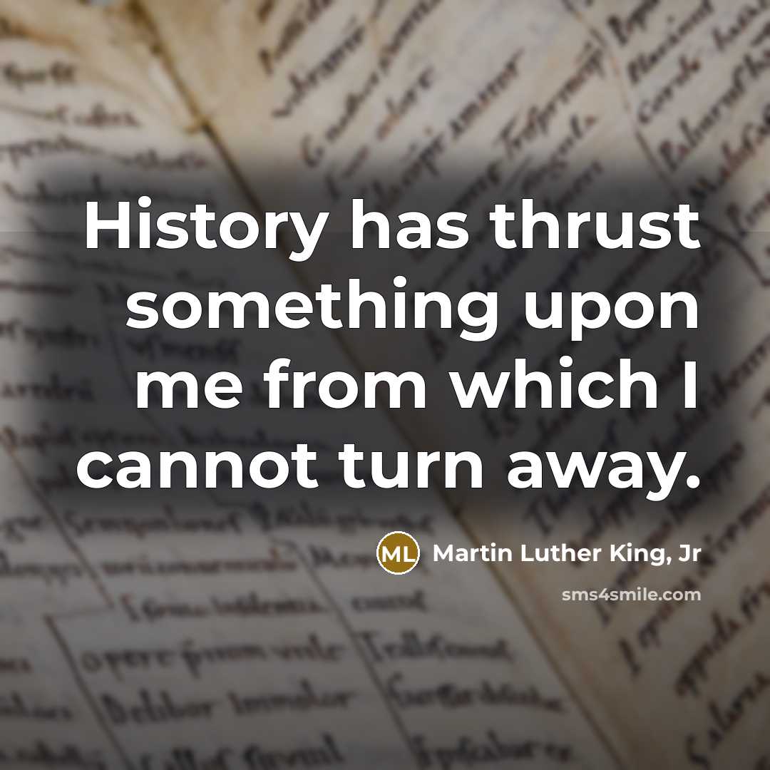 “History has thrust something upon me from which I cannot…” quote by Martin Luther King, Jr