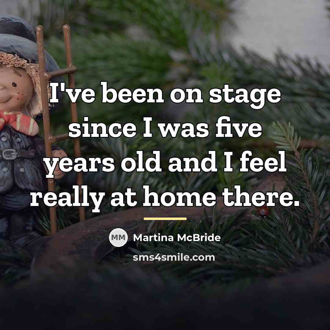 “I've been on stage since I was five years old…” quote by Martina McBride