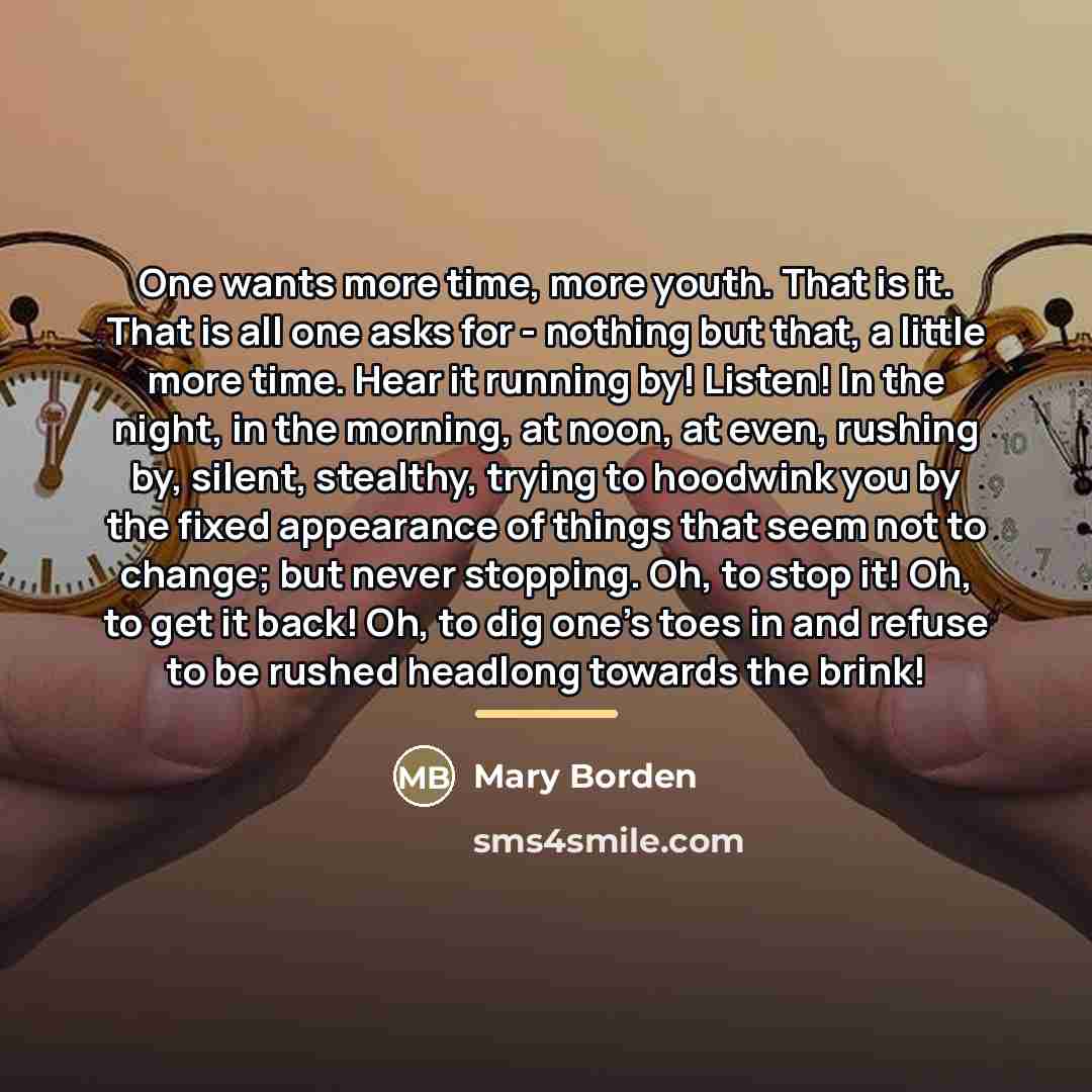 “One wants more time, more youth. That is it. That…” quote by Mary Borden