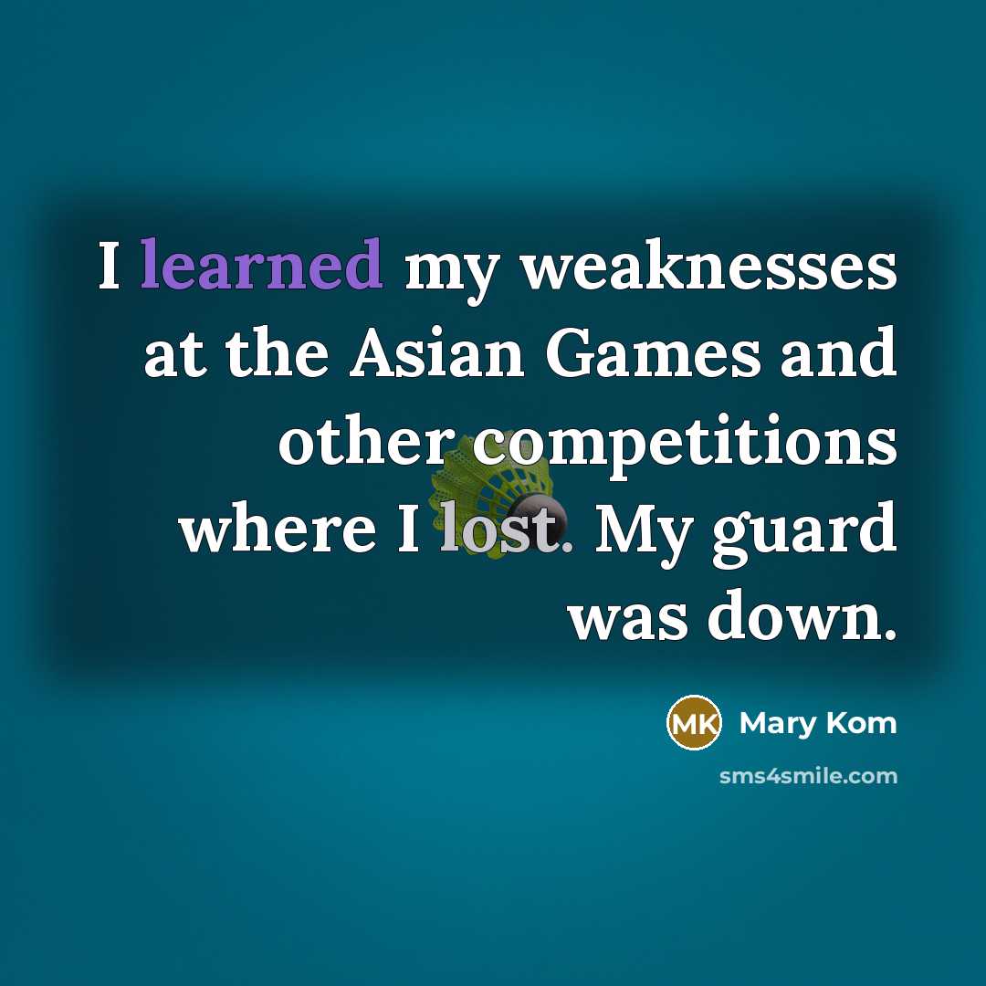 “I learned my weaknesses at the Asian Games and other…” quote by Mary Kom