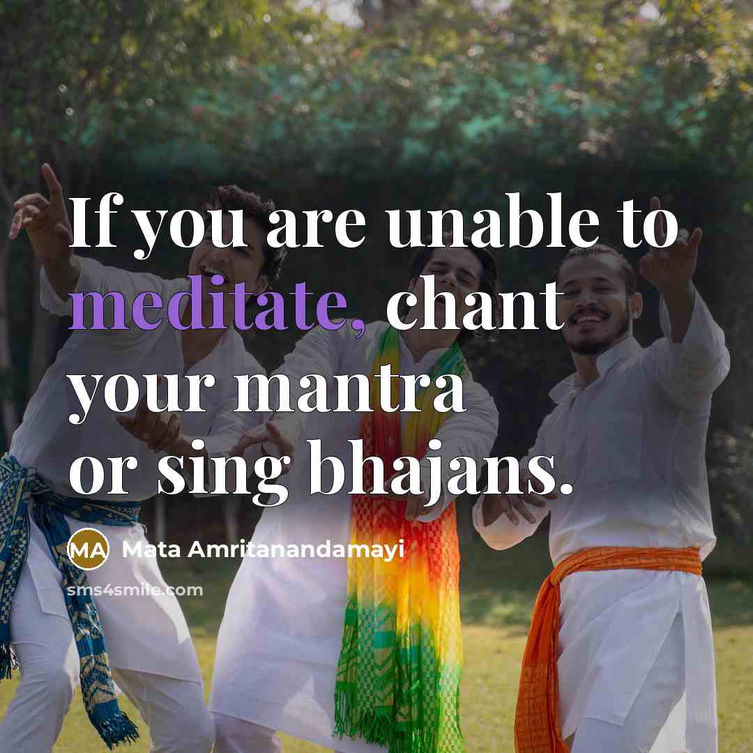 “If you are unable to meditate, chant your mantra or…” quote by Mata Amritanandamayi