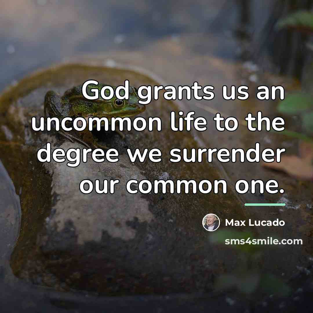 “God grants us an uncommon life to the degree we…” quote by Max Lucado
