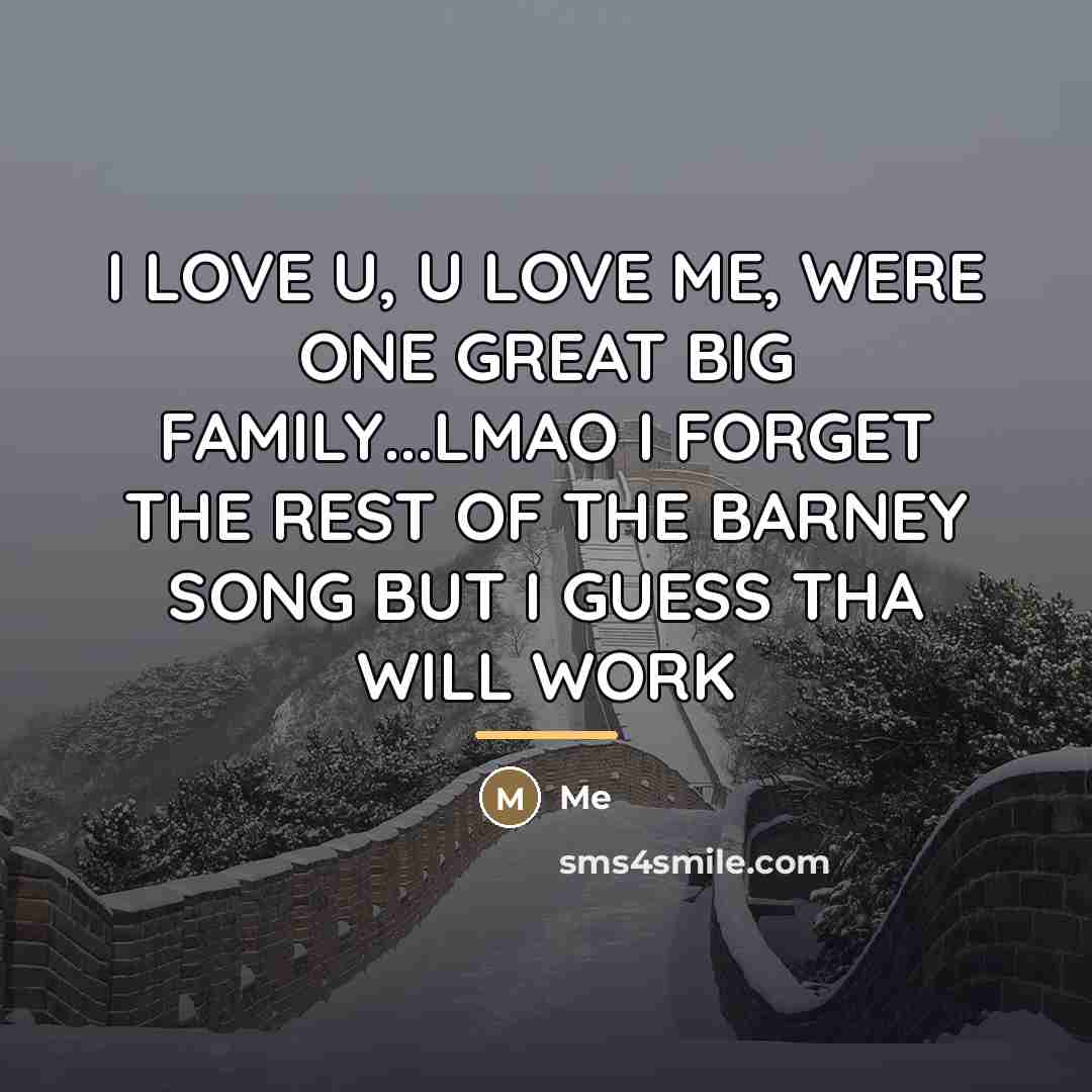 “I LOVE U, U LOVE ME, WERE ONE GREAT BIG…” quote by ME