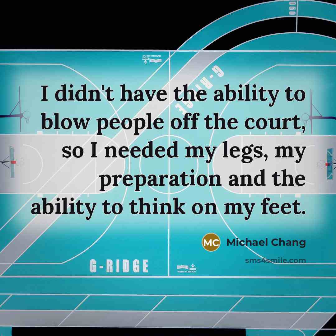 “I didn't have the ability to blow people off the…” quote by Michael Chang