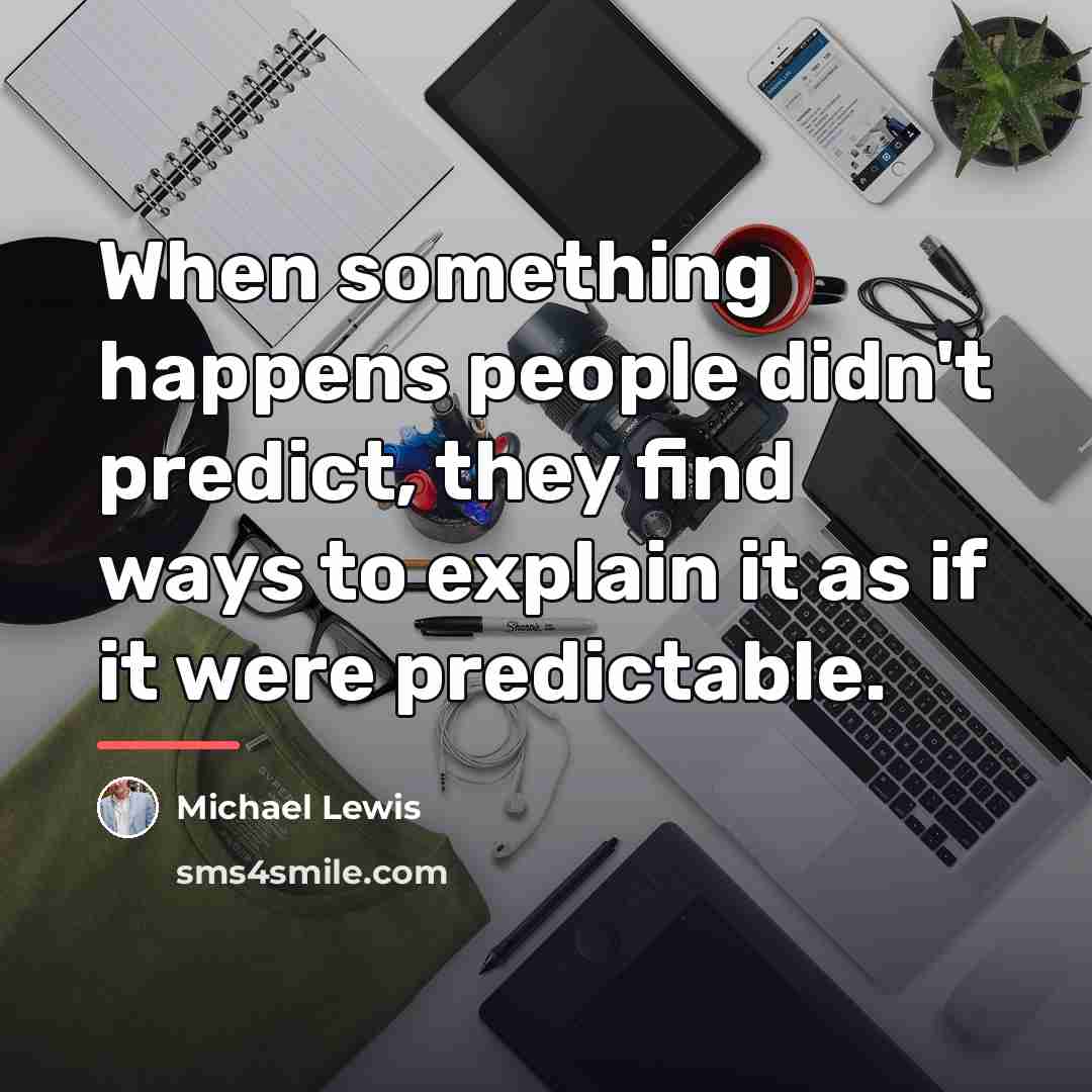 “When something happens people didn't predict, they find ways to…” quote by Michael Lewis