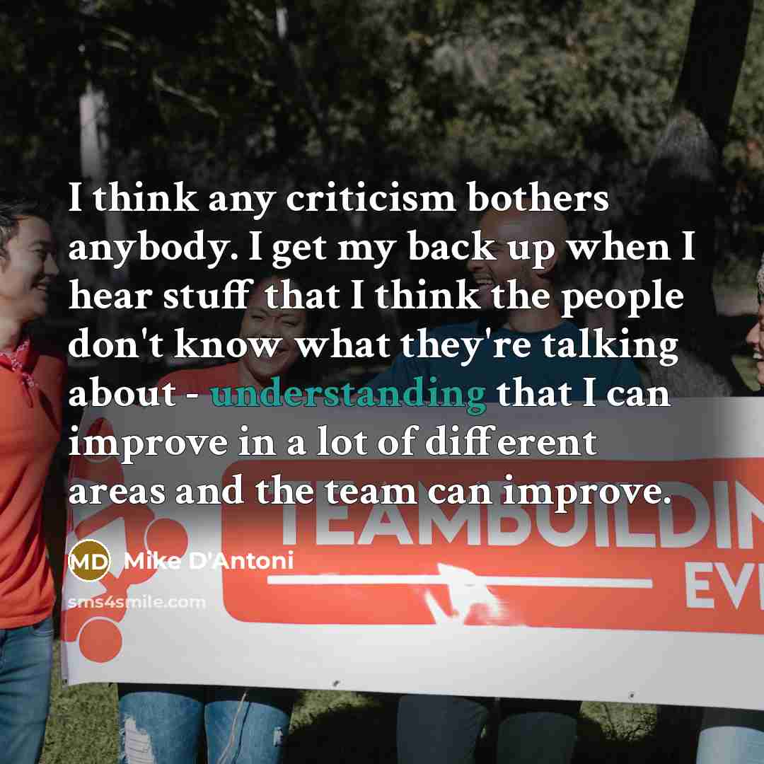 “I think any criticism bothers anybody. I get my back…” quote by Mike D'Antoni