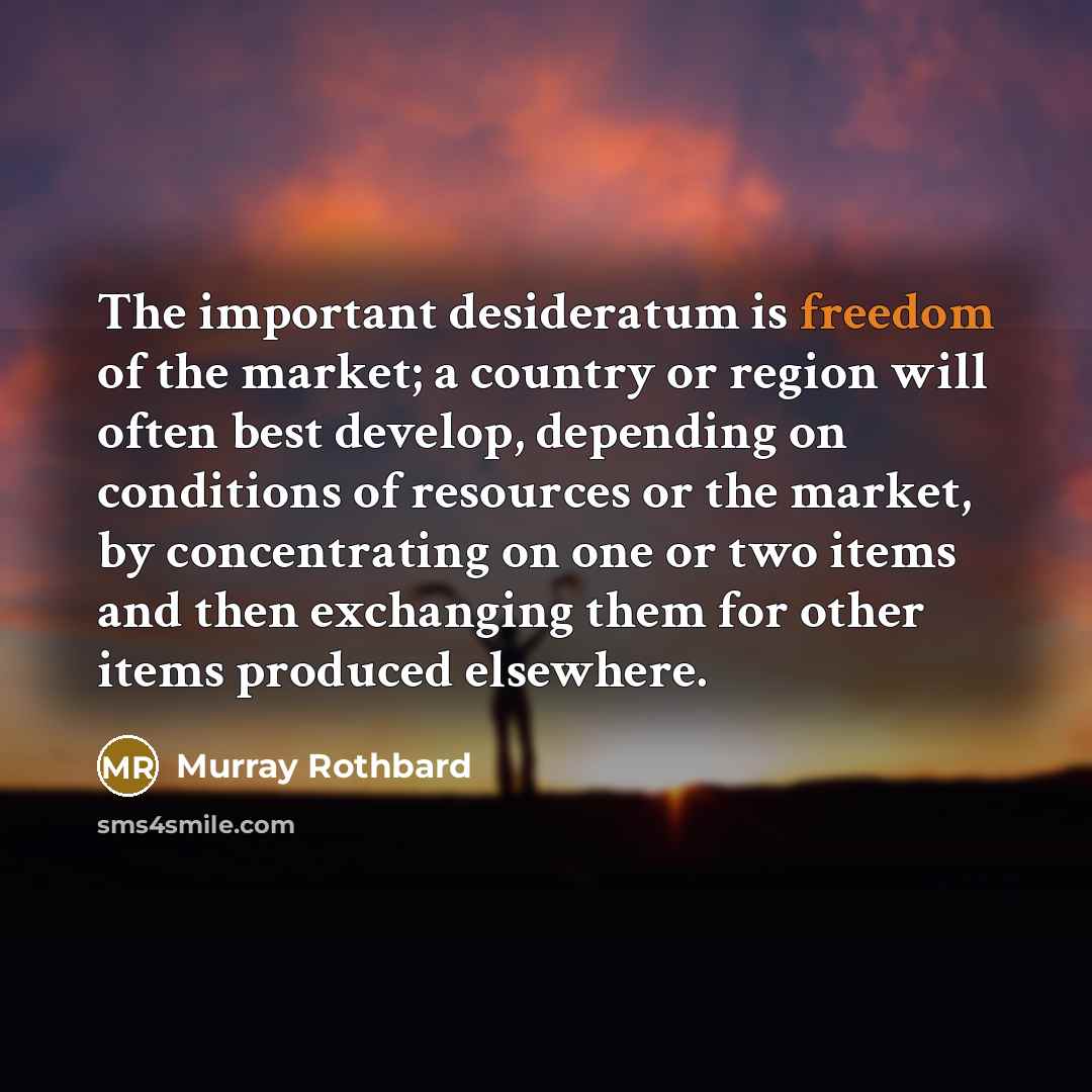 “The important desideratum is freedom of the market; a country…” quote by Murray Rothbard