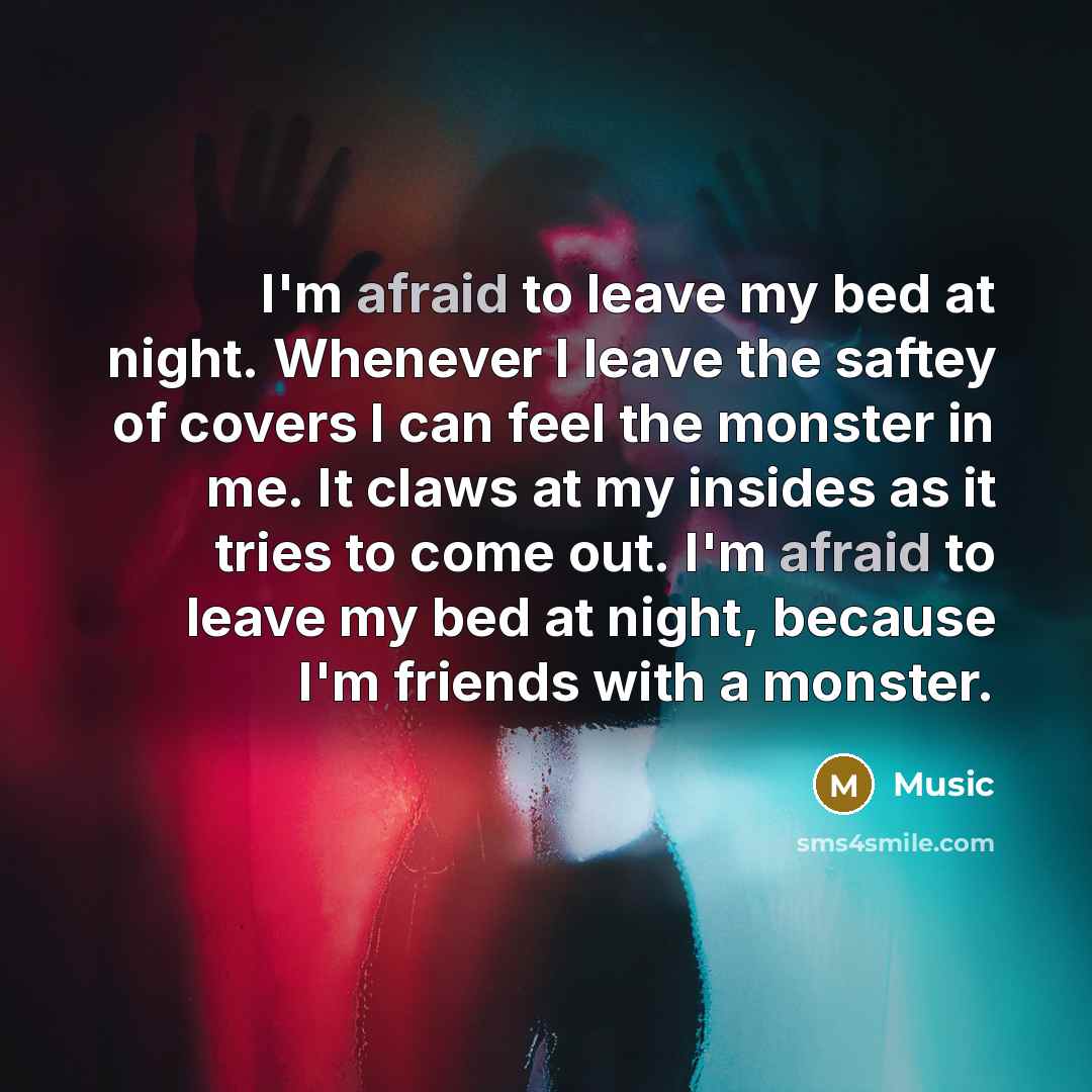 “I'm afraid to leave my bed at night. Whenever I…” quote by Music