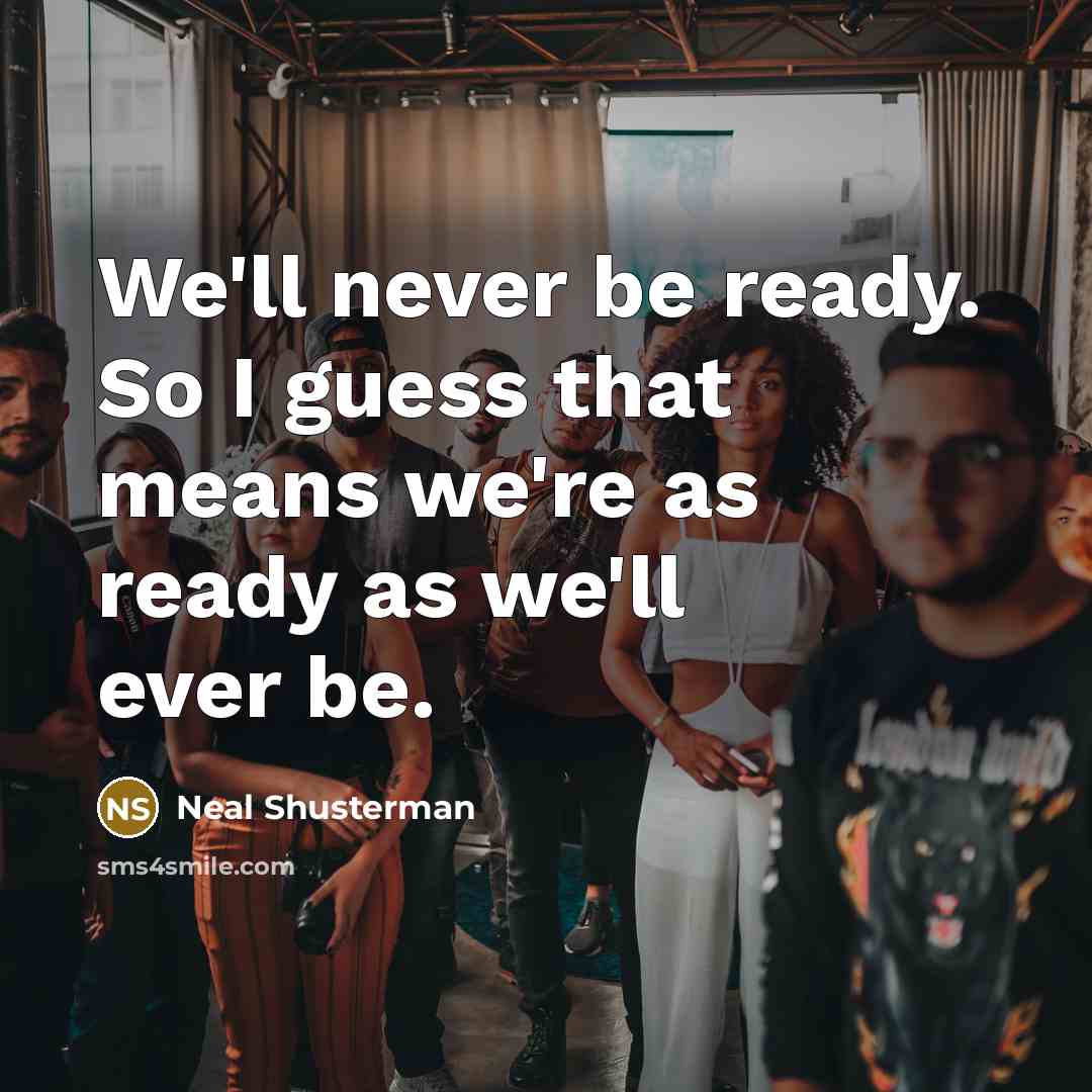 “We'll never be ready. So I guess that means we're…” quote by Neal Shusterman
