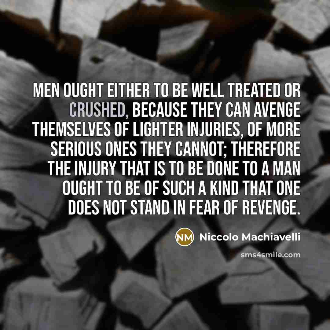“Men ought either to be well treated or crushed, because…” quote by Niccolo Machiavelli