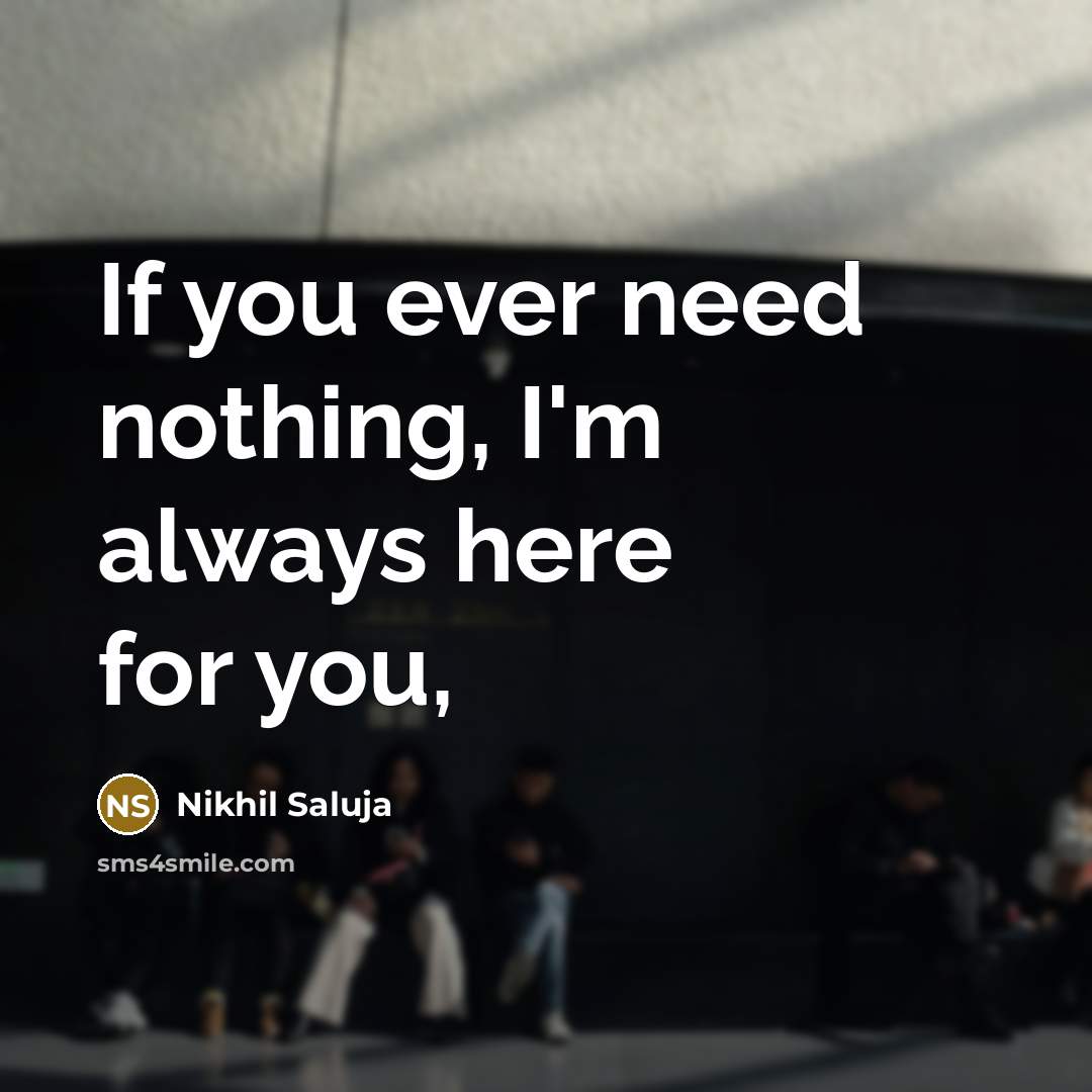 “If you ever need nothing, I'm always here for you,…” quote by Nikhil Saluja