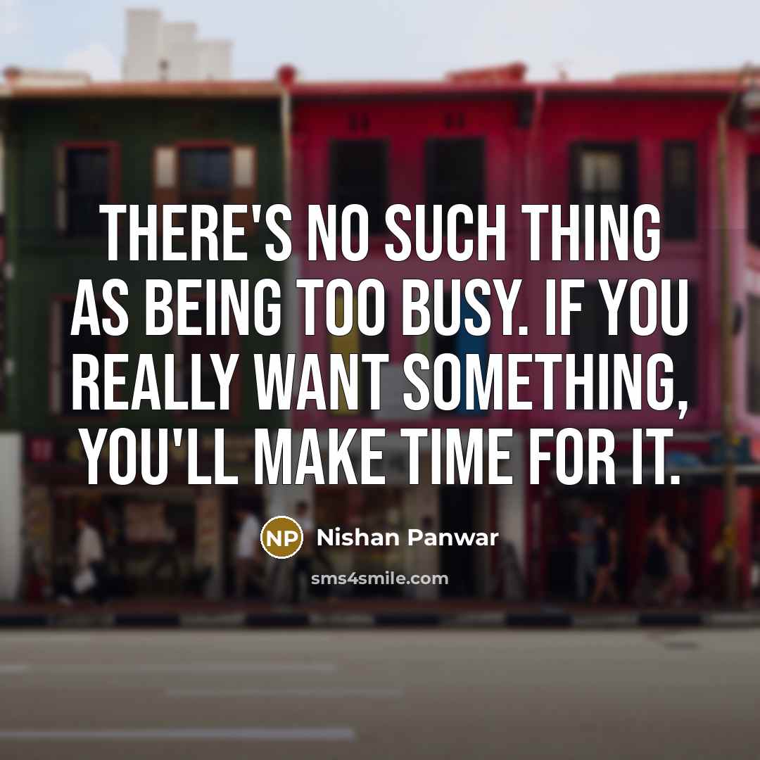 “There's no such thing as being too busy. if you…” quote by Nishan Panwar