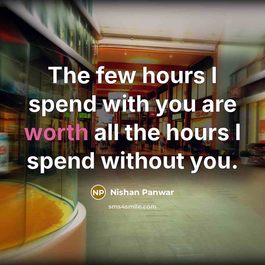 “The few hours I spend with you are worth all the hours I spend without you.” quote by Nishan Panwar