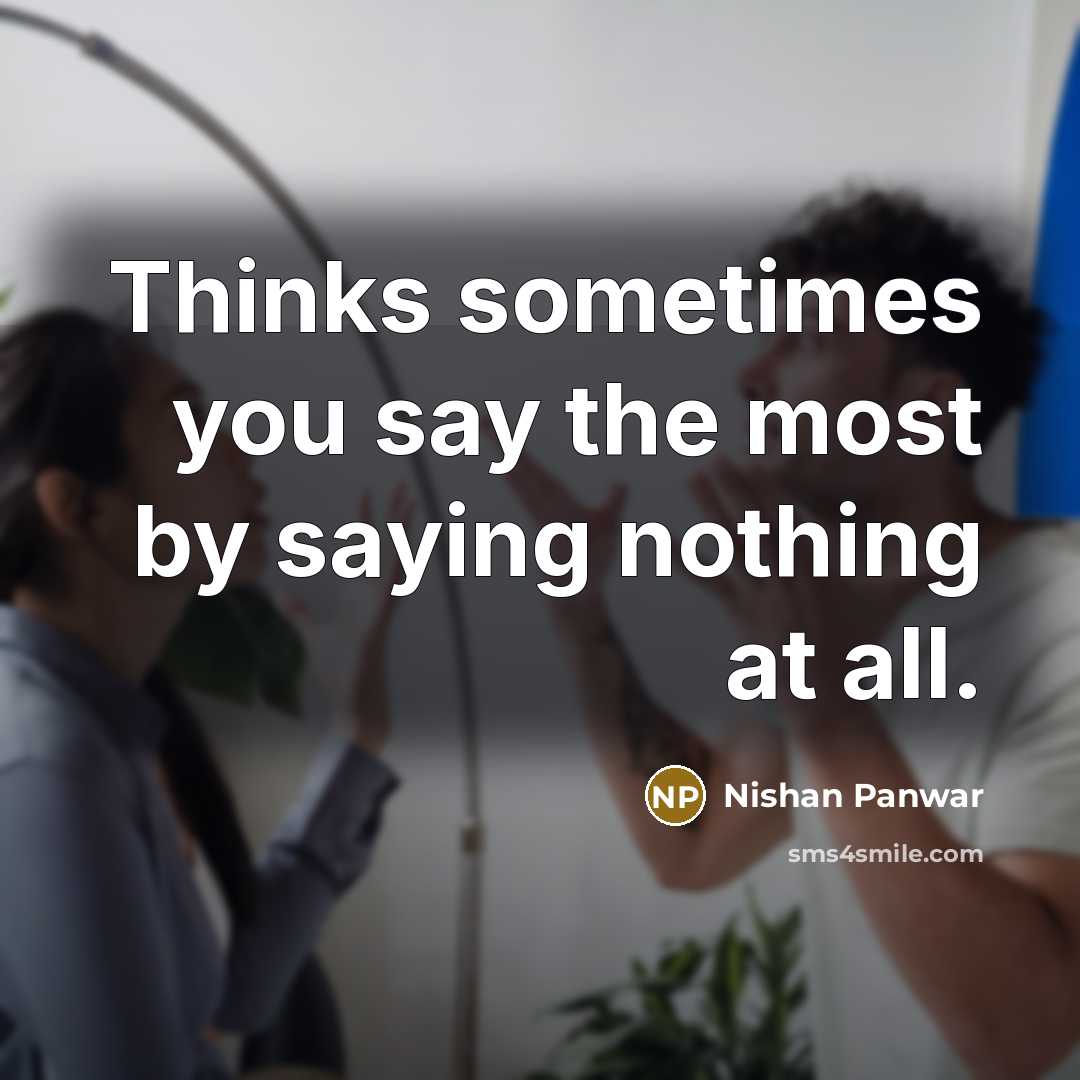 “Thinks sometimes you say the most by saying nothing at…” quote by Nishan Panwar