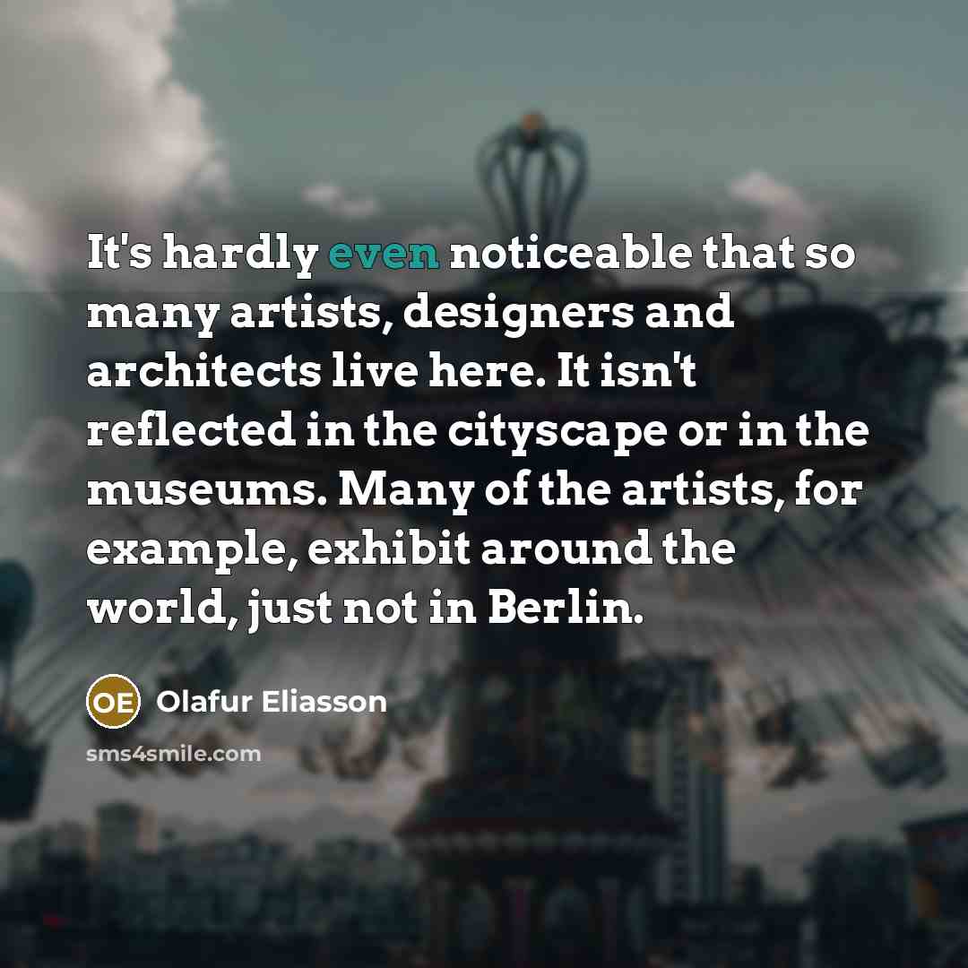 “It's hardly even noticeable that so many artists, designers and…” quote by Olafur Eliasson