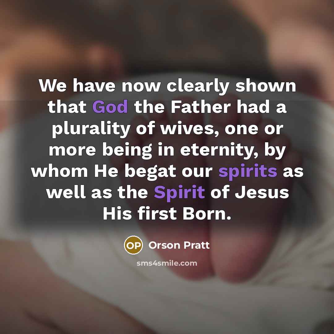 “We have now clearly shown that God the Father had…” quote by Orson Pratt