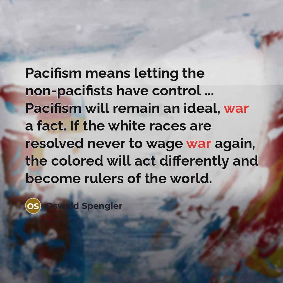 “Pacifism means letting the non-pacifists have control ... Pacifism will…” quote by Oswald Spengler