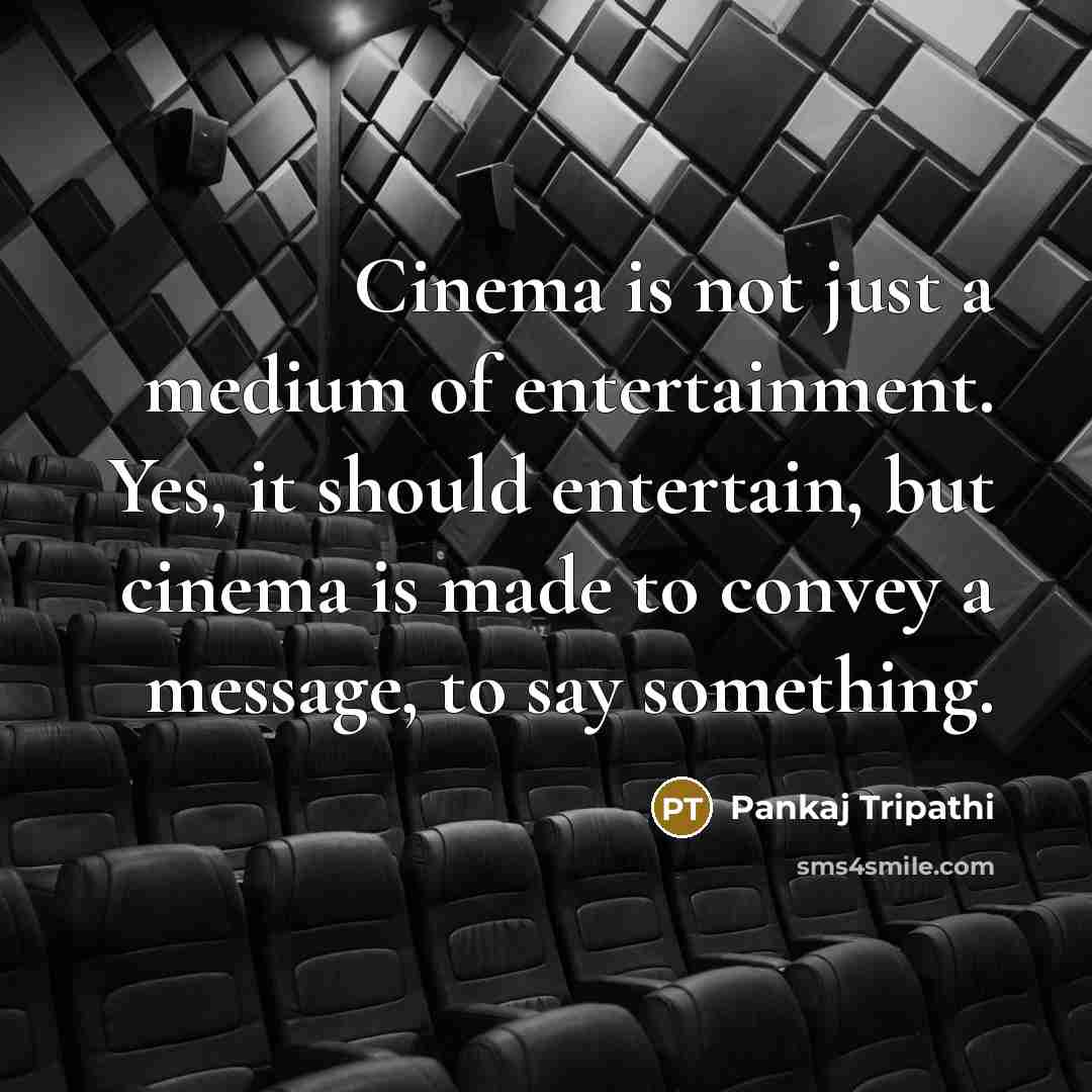 “Cinema is not just a medium of entertainment. Yes, it…” quote by Pankaj Tripathi