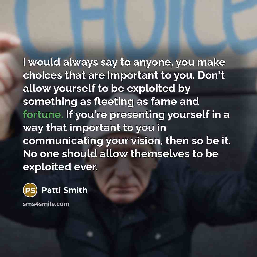 “I would always say to anyone, you make choices that…” quote by Patti Smith